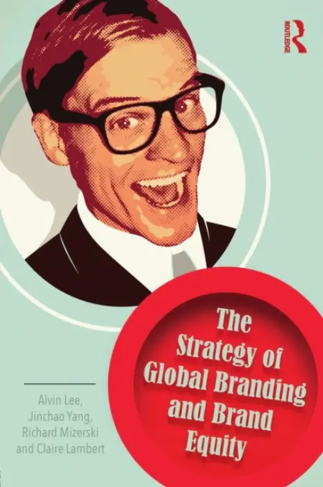 Strategy of Global Branding and Brand Equity - Lee, Alvin (Deakin University, Australia) a Yang, Jinchao (China Agricultural University, China) a Mizerski, Richard (University of Western Australia, Australia) a Lambert, Claire (Edith Cowan University, Australia)