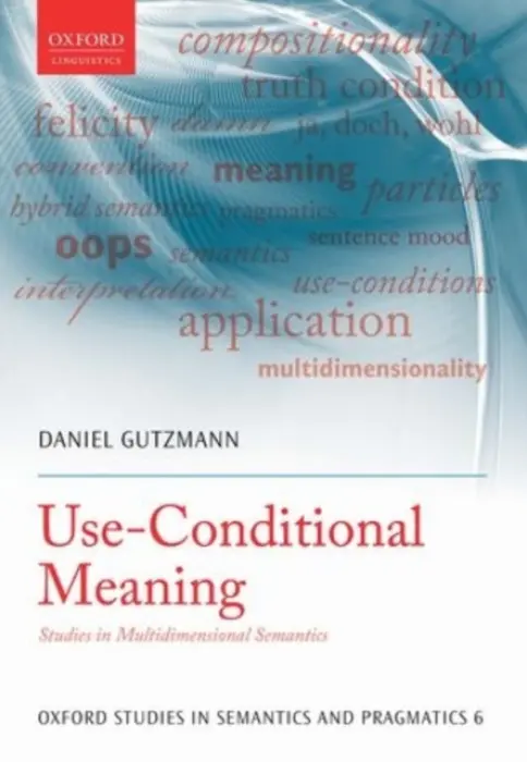 Use-Conditional Meaning - Gutzmann, Daniel (Visiting Professor, Visiting Professor in German linguistics, University of Cologne)
