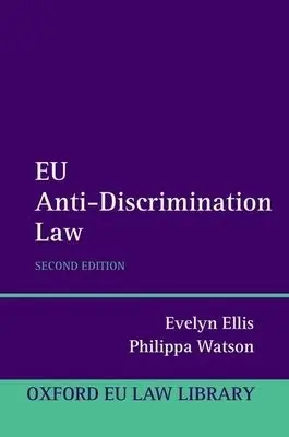 EU Anti-Discrimination Law - Ellis, Evelyn (Emeritus Professor of Public Law, Emeritus Professor of Public Law, University of Birmingham, and Adjunct Professor of Law, University of Western Australia) a Watson, Philippa (Barrister and Visiting Professor, Barrister and Visiting Professo