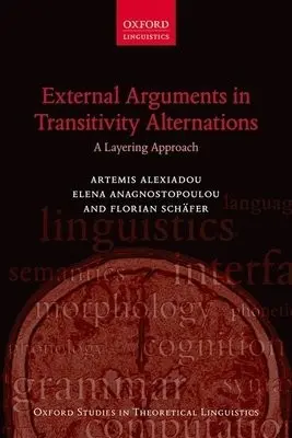 External Arguments in Transitivity Alternations - Alexiadou, Artemis (Professor and Chair of the Institute of English Linguistics, Professor and Chair of the Institute of English Linguistics, University of Stuttgart) a Anagnostopoulou, Elena (Professor of Linguistics, Professor of Linguistics, University o
