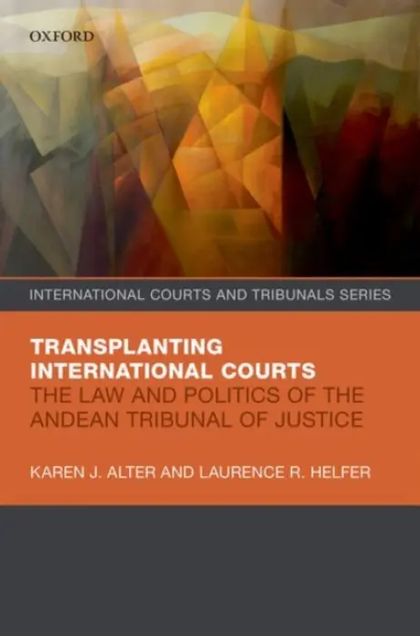 Transplanting International Courts - Alter, Karen J. (Professor of Political Science and Law, Northwestern University) a Helfer, Laurence R. (Harry R. Chadwick Sr. Professor of Law, Duke University)