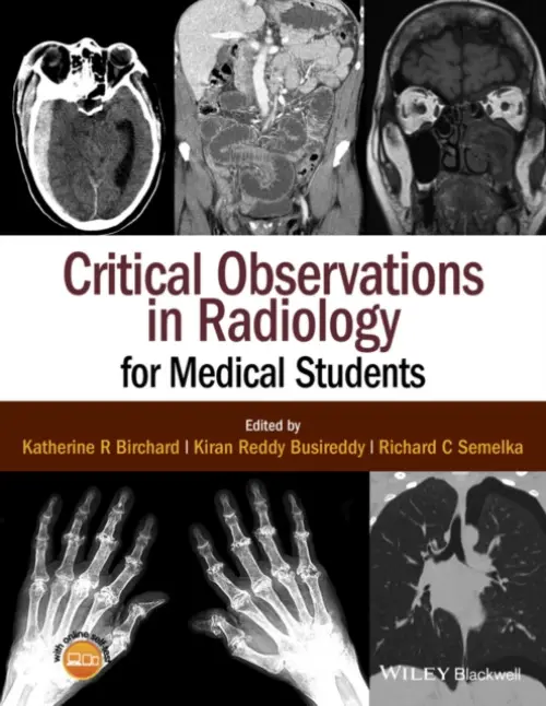 Critical Observations in Radiology for Medical Students - Birchard, Katherine R. (Department of Radiology, University of North Carolina, Chapel Hill) a Busireddy, Kiran Reddy (Department of Radiology, University of North Carolina, Chapel Hill) a Semelka, Richard C. (Department of Radiology, University of North Carol