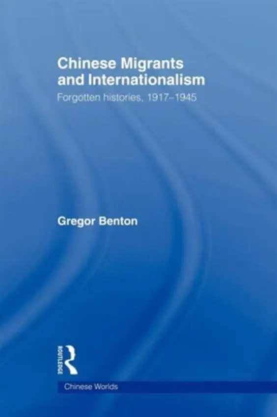 Chinese Migrants and Internationalism - Benton, Gregor (University of Cardiff, UK)