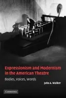 Expressionism and Modernism in the American Theatre - Walker, Julia A. (University of Illinois, Urbana-Champaign)