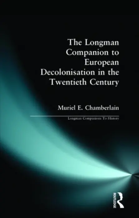 Longman Companion to European Decolonisation in the Twentieth Century - Chamberlain, Muriel E.