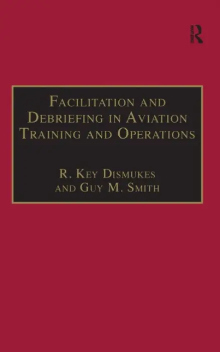 Facilitation and Debriefing in Aviation Training and Operations - Dismukes, R. Key a Smith, Guy M.
