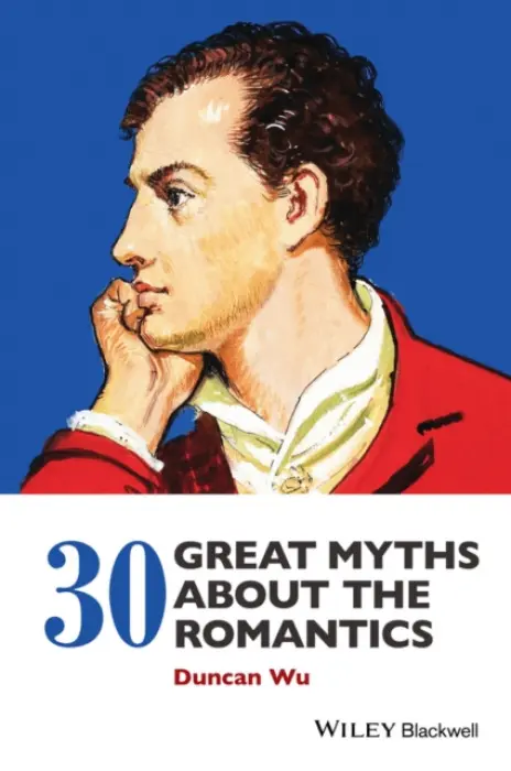 30 Great Myths about the Romantics - Wu, Duncan (Georgetown University, Washington DC, USA)