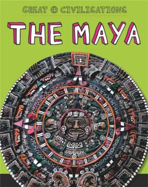 Great Civilisations: The Maya - Kelly, Tracey