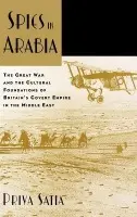 Spies in Arabia - Satia, Priya (Assistant Professor of History, Assistant Professor of History, Stanford University)