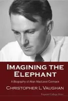 Imagining The Elephant: A Biography Of Allan Macleod Cormack - Vaughan, Christopher Leonard (Univ Of Cape Town, South Africa)