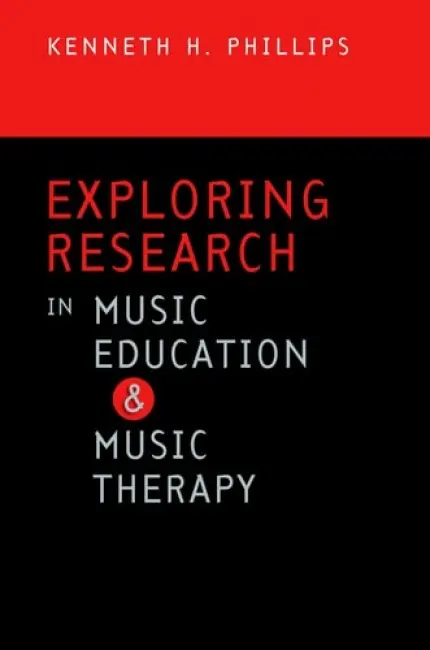Exploring Research in Music Education and Music Therapy - Phillips, Kenneth H. (Professor of Music and Director of Graduate Studies in Music Education, Professor of Music and Director of Graduate Studies in Music Education, Gordon College)