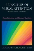 Principles of Visual Attention - Bundesen, Claus (Professor of Cognitive Psychology, Department of Psychology, University of Copenhagen, Denmark) a Habekost, Thomas (Assistant Professor, Department of Psychology, University of Copenhagen, Denmark)