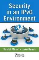 Security in an IPv6 Environment - Minoli, Daniel a Kouns, Jake (Markel Corporation, Glen Allen, Virginia, USA)