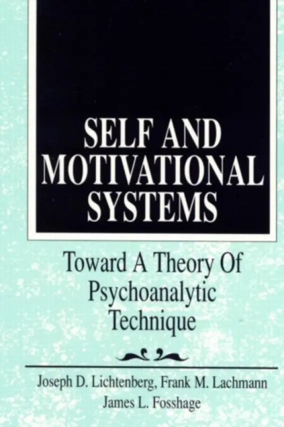 Self and Motivational Systems - Lichtenberg, Joseph D. (Private practice, Bethesda, Maryland, USA) a Lachmann, Frank M. (New York University, USA) a Fosshage, James L.