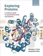 Exploring Proteins - Price, Nicholas (, Professor of Protein Science, Faculty of Biomedical and Life Sciences, University of Glasgow) a Nairn, Jacqueline (, Lecturer in Biochemistry, School of Biological and Environmental Science, University of Stirling)