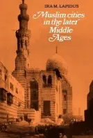 Muslim Cities in the Later Middle Ages - Lapidus, Ira M.