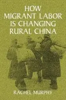 How Migrant Labor is Changing Rural China - Murphy, Rachel (Jesus College, Cambridge)