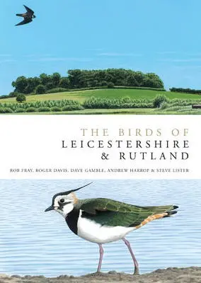 Birds of Leicestershire and Rutland - Fray, Rob a Davies, Roger a Gamble, Dave a Harrop, Andrew a Lister, Steve