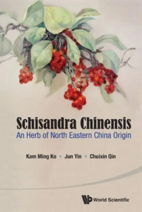 Schisandra Chinensis: An Herb Of North Eastern China Origin - Ko, Kam Ming (The Hong Kong Univ Of Science a Technology, Hong Kong) a Yin, Jun (Shenyang Pharmaceutical Univ, China) a Qin, Chuixin (Lee Kum Kee Health Products Group, China)