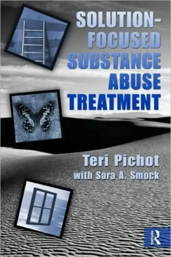 Solution-Focused Substance Abuse Treatment - Pichot, Teri (Program Manager, Substance Abuse Counseling Program, Jefferson County Department of Health and Environment, Missouri, USA) a Smock, Sara A. (Sara A. Smock is an assistant professor at Texas Tech University in the Marriage and Family Therapy Pr