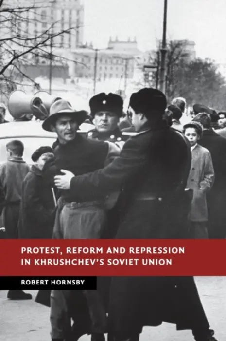 Protest, Reform and Repression in Khrushchev's Soviet Union - Hornsby, Robert (University of Birmingham)