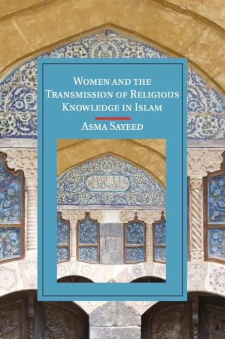 Women and the Transmission of Religious Knowledge in Islam - Sayeed, Asma (University of California, Los Angeles)