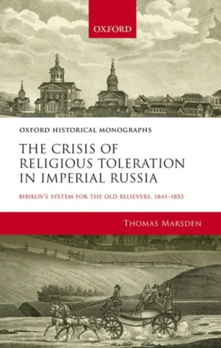 Crisis of Religious Toleration in Imperial Russia - Marsden, Thomas (British Academy Postdoctoral Fellow, British Academy Postdoctoral Fellow, School of Slavonic and East European Studies, University College London)