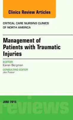 Management of Patients with Traumatic Injuries, An Issue of Critical Nursing Clinics - Bergman, Karen (Western Michigan University, Kalamazoo, MI)