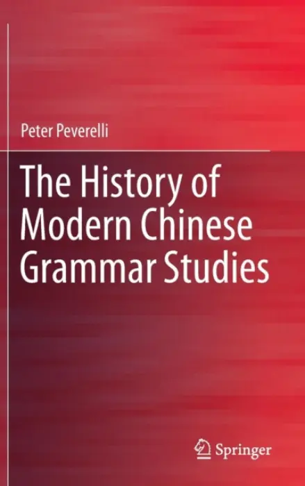 History of Modern Chinese Grammar Studies - Peverelli, Peter