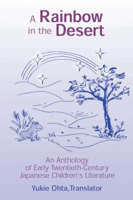 Rainbow in the Desert: An Anthology of Early Twentieth Century Japanese Children's Literature - Ohta, Yukie