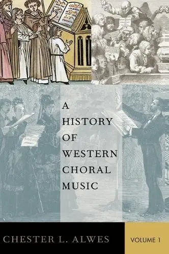 History of Western Choral Music, Volume 1 - Alwes, Chester L. (Associate Professor of Choral Music, Associate Professor of Choral Music, University of Illinois Urbana-Champaign)