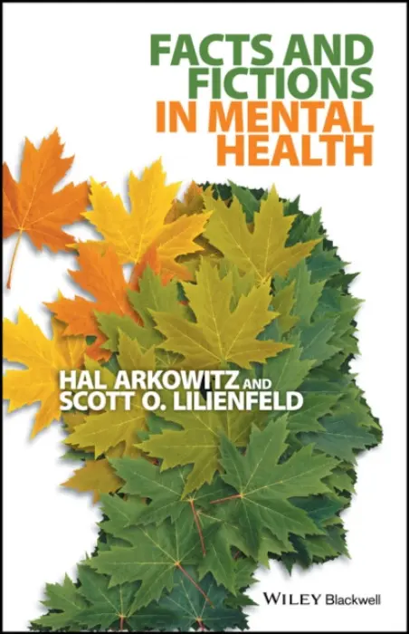Facts and Fictions in Mental Health - Arkowitz, Hal (University of Arizona) a Lilienfeld, Scott O. (Emory University)