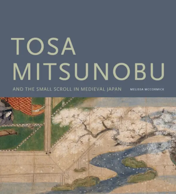 Tosa Mitsunobu and the Small Scroll in Medieval Japan - McCormick, Melissa (Assistant Professor, Harvard University)