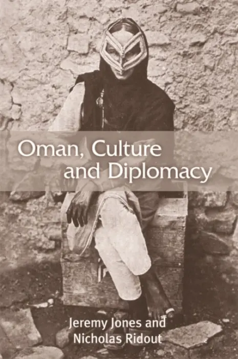 Oman, Culture and Diplomacy - Jones, Jeremy (Senior Research Associate, The Oxford Centre for Islamic Studies) a Ridout, Nicholas (Reader in Theatre and Performance Studies, Queen Mary, University of London)