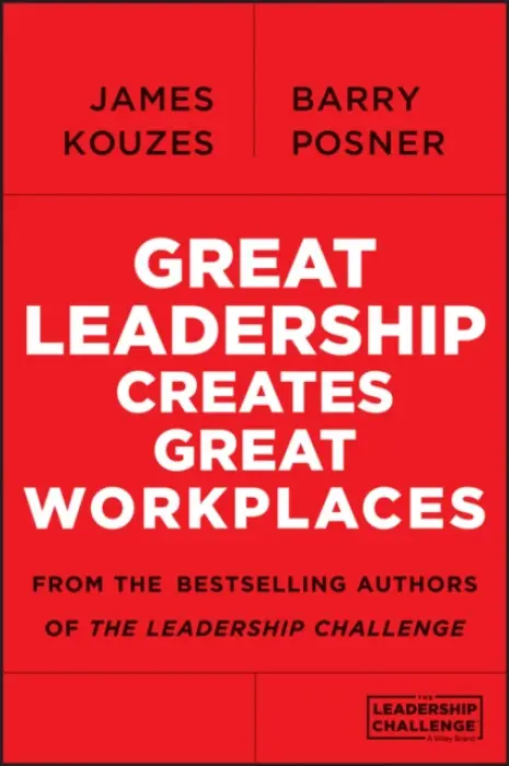 Great Leadership Creates Great Workplaces - Kouzes, James M. (Emeritus, Tom Peters Company) a Posner, Barry Z. (Leavey School of Business and Administration and Santa Clara University)