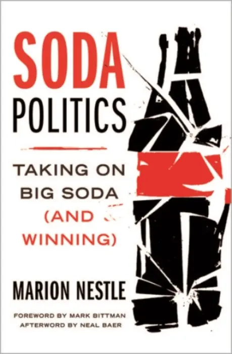 Soda Politics - Nestle, Dr. Marion (Paulette Goddard Professor in the Department of Nutrition, Food Studies, and Public Health, Paulette Goddard Professor in the Department of Nutrition, Food Studies, and Public Health, New York University, New York City) a Bittman, Mark (
