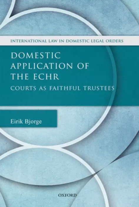 Domestic Application of the ECHR - Bjorge, Eirik (Shaw Foundation Junior Research Fellow, Shaw Foundation Junior Research Fellow, Jesus College, University of Oxford)