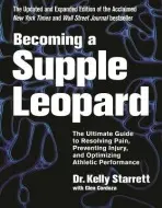 Becoming a Supple Leopard (The Ultimate Guide to Resolving Pain, Preventing Injury, and Optimizing Athletic) - Kelly Starrett, Glen Cordoza