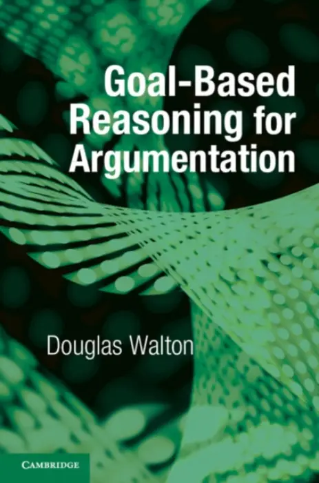 Goal-based Reasoning for Argumentation - Walton, Douglas (University of Windsor, Ontario)