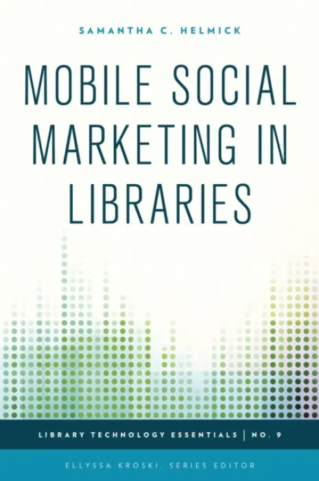 Mobile Social Marketing in Libraries - Helmick, Samantha C.