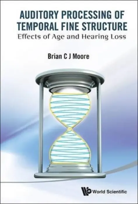 Auditory Processing Of Temporal Fine Structure: Effects Of Age And Hearing Loss - Moore, Brian C J (Univ Of Cambridge, Uk)