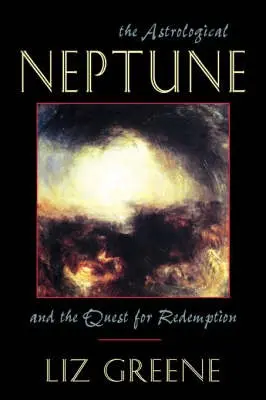 Astrological Neptune and the Quest for Redemption - Greene, Liz
