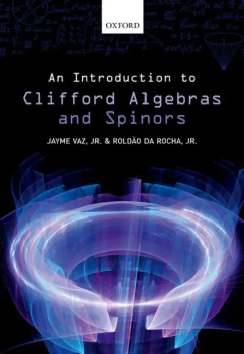 Introduction to Clifford Algebras and Spinors - Vaz, Jr., Jayme (Professor of Mathematical Physics, Professor of Mathematical Physics, University of Campinas, Brazil) a da Rocha, Jr., Roldao (Associate Professor, Associate Professor, ABC Federal University, Brazil)