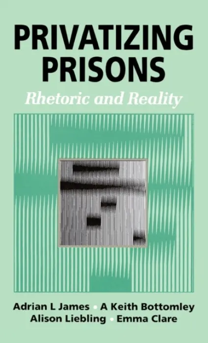 Privatizing Prisons - James, Adrian L a Bottomley, Keith a Liebling, Alison a Clare, Emma