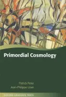Primordial Cosmology - Peter, Patrick (Institut d'Astrophysique de Paris) a Uzan, Jean-Philippe (Institut d'Astrophysique de Paris)