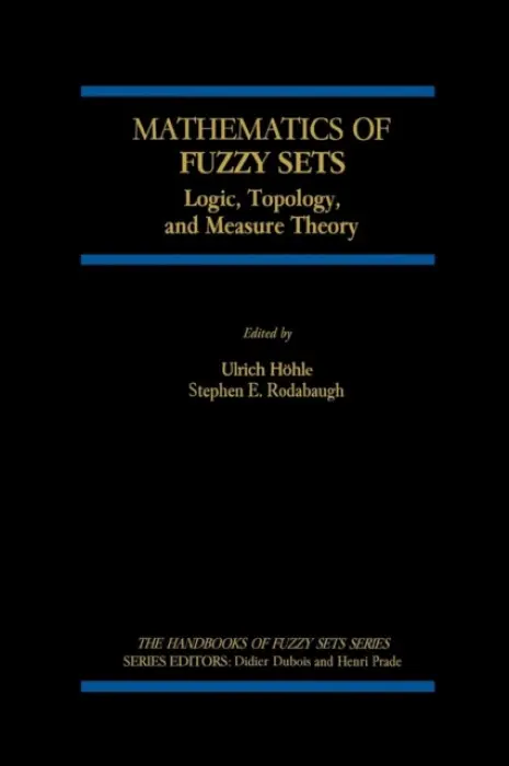 Mathematics of Fuzzy Sets - Hohle, Ulrich a Rodabaugh, S.E.