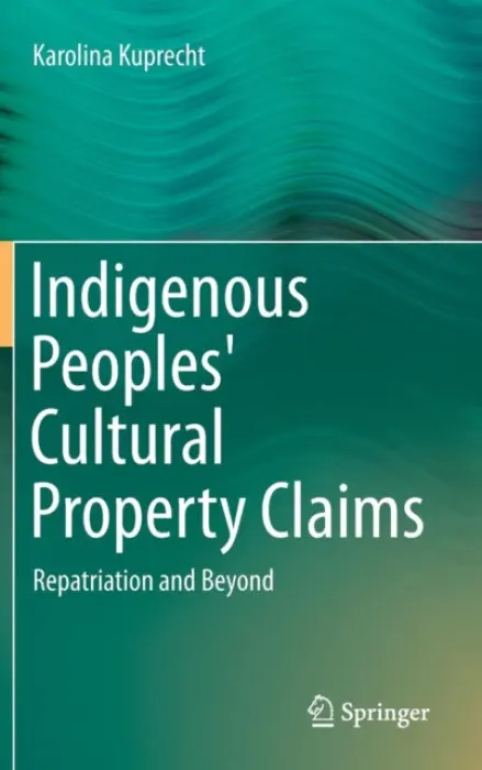 Indigenous Peoples' Cultural Property Claims - Kuprecht, Karolina