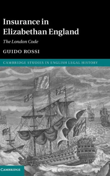 Insurance in Elizabethan England - Rossi, Guido (University of Edinburgh)