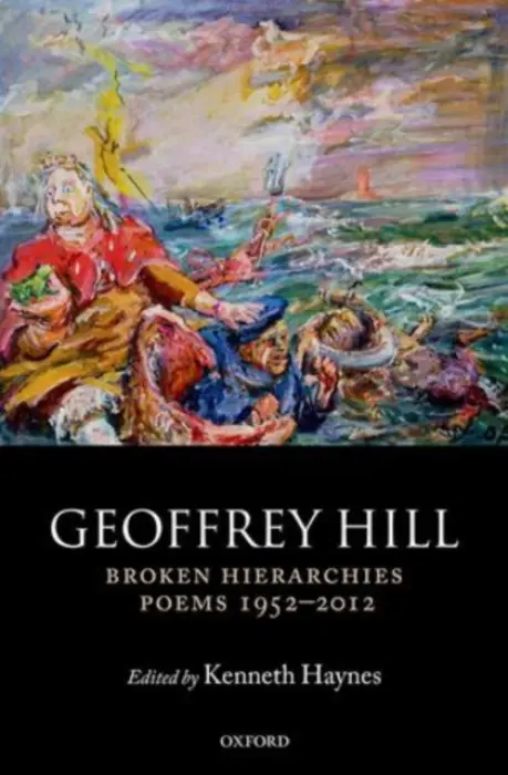 Broken Hierarchies - Hill, Geoffrey (Professor of Poetry, Professor of Poetry, University of Oxford)