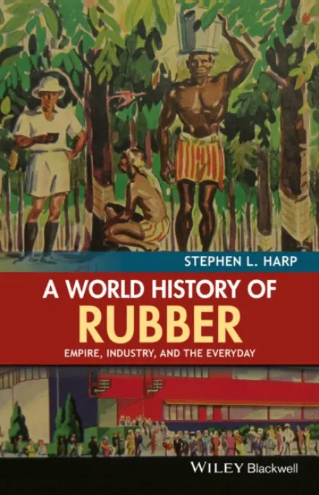 World History of Rubber - Harp, Stephen L. (University of Akron, USA)